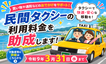 民間タクシーの利用料金を助成します！～買い物や通院等のお出かけをサポート～